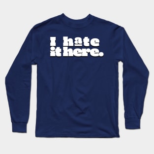 I hate it here. (Ver 2) Long Sleeve T-Shirt